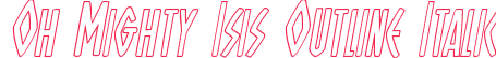 Oh Mighty Isis Outline Italic